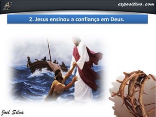 2. Jesus ensinou a confiança em Deus.
 