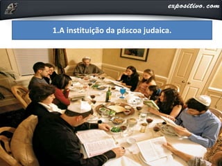 1.A instituição da páscoa judaica.
 