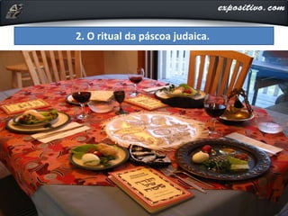2. O ritual da páscoa judaica.
 