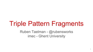 Triple Pattern Fragments
Ruben Taelman - @rubensworks
imec - Ghent University
1
 