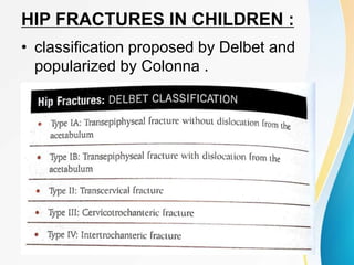 HIP FRACTURES IN CHILDREN :
• classification proposed by Delbet and
popularized by Colonna .
 