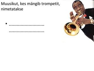 Muusikut, kes mängib trompetit,
nimetatakse


  • ...........................
    ...........................
 