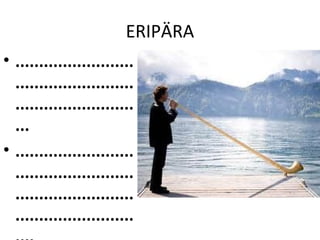 ERIPÄRA
• .........................
  .........................
  .........................
  ...
• .........................
  .........................
  .........................
  .........................
 