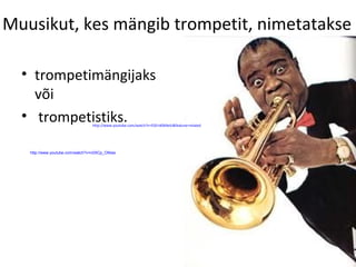 Muusikut, kes mängib trompetit, nimetatakse

  • trompetimängijaks
    või
  • trompetistiks.               http://www.youtube.com/watch?v=EGEnX0k9eiU&feature=related




   http://www.youtube.com/watch?v=c0XCp_O9Iws
 