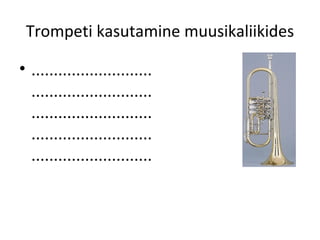 Trompeti kasutamine muusikaliikides

• ...........................
  ...........................
  ...........................
  ...........................
  ...........................
 