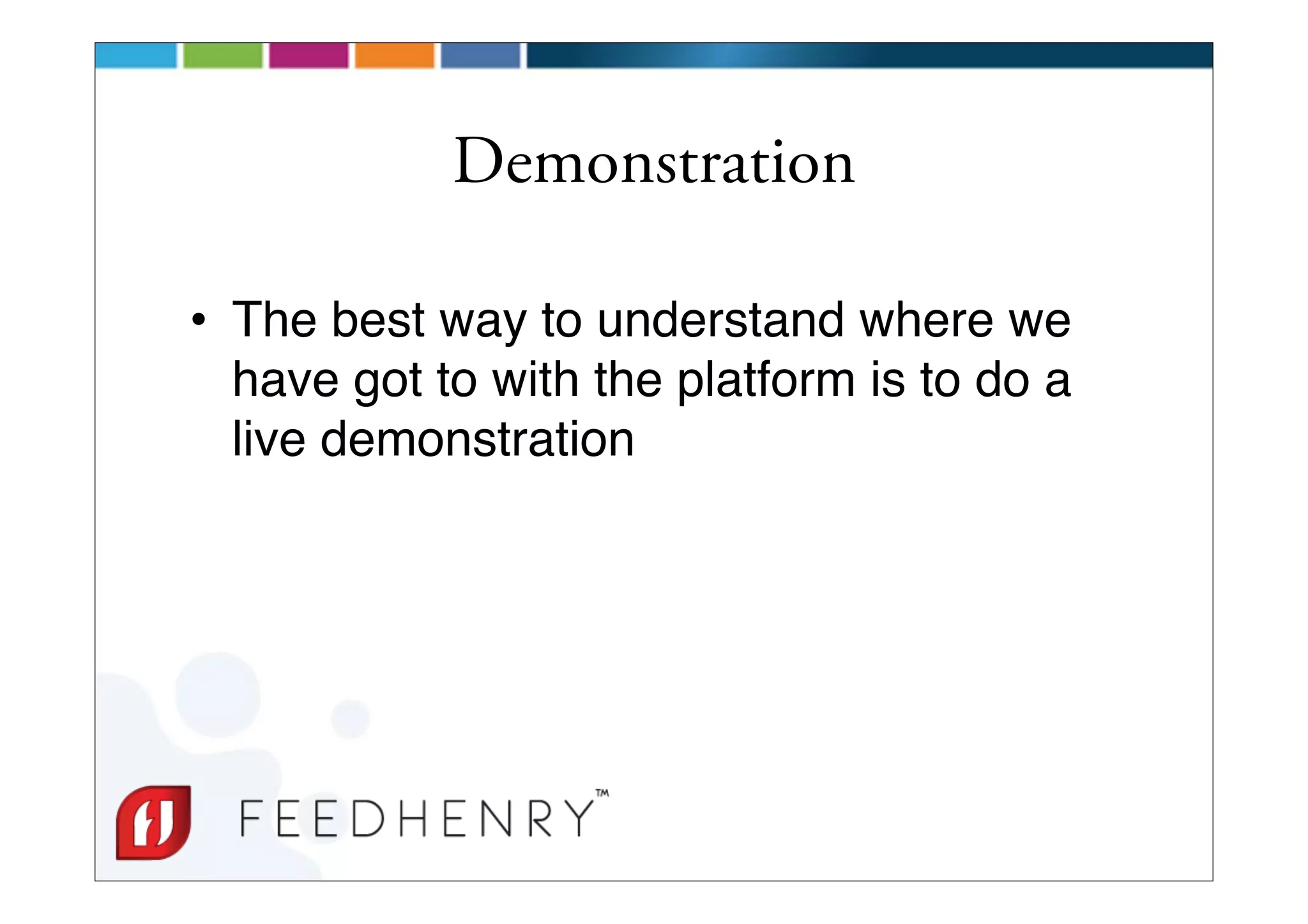 Demonstration

• The best way to understand where we
  have got to with the platform is to do a
  live demonstration
 