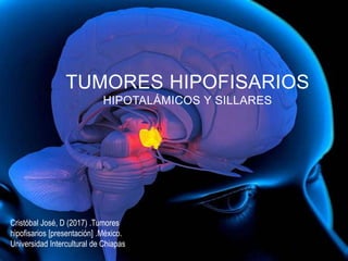 TUMORES HIPOFISARIOS
HIPOTALÁMICOS Y SILLARES
Cristóbal José, D (2017) .Tumores
hipofisarios [presentación] .México.
Universidad Intercultural de Chiapas
 