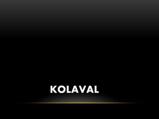 KOLAVAL
 