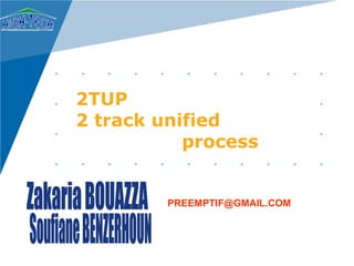 2TUP
2 track unified
           process


         PREEMPTIF@GMAIL.COM
 