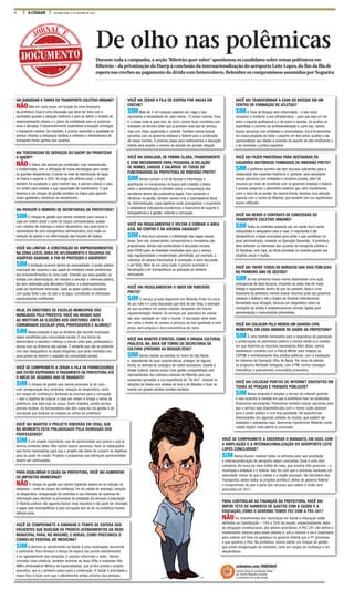 4 A CIDADE SEGUNDA-FEIRA, 31 DE OUTUBRO DE 2016
··
DOCUMENTO
JORNAL É
De olho nas polêmicas
Durante toda a campanha, a seção ‘Ribeirão quer saber’ questionou os candidatos sobre temas polêmicos em
Ribeirão – da privatização do Daerp à conclusão da internacionalização do aeroporto Leite Lopes, do fim da fila de
espera nas creches ao pagamento da dívida com fornecedores. Relembre os compromissos assumidos por Nogueira
VAI SUBSIDIAR A TARIFA DO TRANSPORTE COLETIVO URBANO?
NÃONão em curto prazo, em função da crise financeira
da prefeitura. Essa é uma discussão que deve ser feita com a
sociedade quando a situação melhorar e para se definir o modelo de
desenvolvimento urbano e o plano de mobilidade para os próximos
anos e décadas. O desenvolvimento sustentável pressupõe privilegiar
o transporte coletivo. De imediato, é preciso aumentar a qualidade do
serviço. Ampliar a integração tarifária e melhorar a infraestrutura de
transporte trarão ganhos aos usuários.
VAI TERCEIRIZAR OS SERVIÇOS DO DAERP OU PRIVATIZAR
O DAERP?
NÃOO Daerp não precisa ser privatizado, mas reestruturado
e modernizado, com a utilização de novas tecnologias para conter
os grandes desperdícios. A perda na rede de distribuição de água
do Daerp é superior a 50%. Ao longo dos últimos anos, o órgão
também foi sucateado e, para reverter isso, é preciso colocar a casa
em ordem para ampliar a sua capacidade de investimento. O que
faremos é um choque de gestão também no Daerp para garantir
maior agilidade e eficiência no atendimento.
VAI REDUZIR O NÚMERO DE SECRETARIAS DA PREFEITURA?
SIMO choque de gestão que vamos implantar para colocar a
casa em ordem prevê o corte de cargos comissionados, acabar
com cabides de emprego e reduzir desperdício. Isso pode levar à
necessidade de uma reengenharia administrativa, com fusão ou
extinção de pastas e ou reformulação das funções de órgãos.
VOCÊ VAI LIMITAR A CONSTRUÇÃO DE EMPREENDIMENTOS
NA ZONA LESTE, ÁREA DE AFLORAMENTO E RECARGA DO
AQUÍFERO GUARANI, A FIM DE PROTEGER O AQUÍFERO?
SIMA limitação ocorrerá dentro da racionalidade. O poder público
municipal não assumiu o seu papel de mediador nesse contencioso
dos empreendimentos na zona Leste. Entendo que essa questão, se
tratada com determinação, de maneira a conciliar o interesse público,
tão bem defendido pelo Ministério Público, e o desenvolvimento,
pode ser facilmente eliminada. Cabe ao poder público disciplinar
com pulso forte o uso do solo e da água, conciliando os interesses
eventualmente conflitantes.
HOJE, OS DIRETORES DE ESCOLAS MUNICIPAIS SÃO
NOMEADOS PELO PREFEITO. VOCÊ VAI MUDAR ISSO
AO INSTITUIR AS ELEIÇÕES DOS DIRETORES JUNTO À
COMUNIDADE ESCOLAR (PAIS, PROFESSORES E ALUNOS)?
SIMNossa proposta é que os diretores das escolas municipais
sejam escolhidos pela comunidade escolar. É uma forma de
democratizar a escolha e reforçar o vínculo entre pais, professores e
alunos com os diretores das escolas. É evidente que não se pretende
com isso desqualificar os atuais dirigentes, que serão mantidos nos
seus postos se tiverem o respaldo da comunidade escolar.
VOCÊ SE COMPROMETE A ZERAR A FILA DE FORNECEDORES
QUE ESTÃO ESPERANDO O PAGAMENTO DA PREFEITURA ATÉ
O INÍCIO DO SEGUNDO ANO DE MANDATO?
SIM O choque de gestão que vamos promover já de cara –
com renegociação dos contratos, redução de desperdício, corte
em cargos de confiança e fechando as brechas para a corrupção
– tem o objetivo de colocar a casa em ordem e limpar o nome da
prefeitura, que está sujo na praça. Quem trabalha, presta serviço,
precisa receber. Os fornecedores não têm culpa da má gestão e da
corrupção que levaram ao colapso os cofres da prefeitura.
VOCÊ VAI MANTER O PROJETO RIBEIRÃO EM CENA, QUE
NO MOMENTO ESTÁ PREJUDICADO PELA DEMISSÃO DOS
PROFESSORES?
SIM É um projeto importante, que dá oportunidade aos jovens e que já
formou centenas deles. Nós vamos buscar parcerias, fazer as adequações
que forem necessárias para que o projeto não deixe de cumprir os objetivos
para os quais foi criado. Projetos e programas que ofereçam oportunidades
devem ser estimulados.
PARA EQUILIBRAR O CAIXA DA PREFEITURA, VOCÊ VAI AUMENTAR
OS IMPOSTOS MUNICIPAIS?
NÃOO choque de gestão que vamos implantar baseia-se na redução de
despesas – corte de cargos de confiança, fim do cabide de emprego, redução
de desperdício, renegociação de contratos e uso intensivo de sistemas de
informação para otimizar os processos de prestação de serviços à população.
O ribeirão-pretano não aguenta bancar mais impostos e não pode ser chamado
a pagar pela incompetência e pela corrupção que se viu na prefeitura nesses
últimos anos.
VOCÊ SE COMPROMETE A DIMINUIR O TEMPO DE ESPERA DOS
PACIENTES QUE BUSCAM OS PRONTO-ATENDIMENTOS DA REDE
MUNICIPAL PARA, NO MÁXIMO, 2 HORAS, COMO PRECONIZA O
CONSELHO FEDERAL DE MEDICINA?
SIMA demora no atendimento na Saúde é uma reclamação recorrente
e pertinente. Para diminuir o tempo de espera nos pronto-atendimentos
e no agendamento das consultas, é preciso reformular o setor. Vamos
contratar mais médicos, também terminar as duas UPAs e implantar três
AMEs (Ambulatório Médico de Especialidade), que já têm pronto o projeto
executivo, que é o primeiro passo para a construção. A Saúde é prioridade e
nosso foco é fazer com que o atendimento esteja próximo das pessoas.
VOCÊ VAI TRANSFORMAR A CAVA DO BOSQUE EM UM
CENTRO DE FORMAÇÃO DE ATLETAS?
SIMA Cava do Bosque será reformulada - e isso inclui
recuperar e melhorar a sua infraestrutura – para que seja um elo
entre o esporte profissional e o de bairro e escolas. Irá acolher os
esportistas a caminho da profissionalização e, para isso, vamos
buscar parcerias com entidades e universidades. Ela é fundamental
em nossa proposta de tratar o esporte em dois eixos: auxiliar e dar
oportunidades aos atletas a caminho do esporte de alto rendimento e
o de incentivar a prática esportiva.
VOCÊ VAI FAZER PARCERIAS PARA RESTAURAR OS
CASARÕES HISTÓRICOS TOMBADOS DE RIBEIRÃO PRETO?
SIMA prefeitura sozinha não tem recursos suficientes para a
restauração dos casarões históricos e, portanto, será necessário
buscar parcerias com entidades e iniciativa privada, além de
recursos por meio de convênios com os governos estadual e federal.
É preciso preservar o patrimônio histórico que, sem investimento,
corre o risco de se perder. Da mesma forma, teremos uma atenção
especial com o Centro de Ribeirão, que também tem um significativo
acervo edificado.
VOCÊ VAI REVER O CONTRATO DE CONCESSÃO DO
TRANSPORTE COLETIVO URBANO?
SIMTodos os contratos passarão por um pente fino e serão
rediscutidos e adequados caso a caso. O importante é dar
transparência a esses processos para evitar o que aconteceu na
atual administração, revelado na Operação Sevandija . A prefeitura
deve defender os interesses dos usuários do transporte coletivo e
irá fiscalizar, com rigor, as obras previstas no contrato quanto aos
projetos, prazo e multas.
VOCÊ VAI TAPAR TODOS OS BURACOS DAS VIAS PÚBLICAS
NO PRIMEIRO ANO DE GESTÃO?
SIMJá nos primeiros meses vamos desenvolver uma ação
emergencial de tapa-buracos, iniciando-se pelas vias de maior
tráfego e expandindo dentro do que for possível, dada a crise
financeira da prefeitura. Iremos buscar recursos junto aos governos
estadual e federal e até a órgãos de fomento internacionais.
Remediada essa situação, faremos um diagnóstico sobre as
condições do asfalto e estabeleceremos normas rígidas para
pavimentação e manutenções preventivas.
VOCÊ VAI COLOCAR PELO MENOS UM GUARDA CIVIL
MUNICIPAL EM CADA UNIDADE DE SAÚDE DA PREFEITURA?
SIM É uma medida necessária para a segurança da população
e preservação do patrimônio público e iremos adotá-la à medida
em que tivermos os recursos necessários.Além disso, vamos
estabelecer convênio com a Polícia Militar para integrar ao
COPOM o monitoramento dos prédios públicos, com a instalação
de câmeras da Operação Olho de Águia. Por meio da adesão
ao programa Atividade Delegada, com a PM, vamos conseguir
intensificar o policiamento comunitário preventivo.
VOCÊ VAI COLOCAR PONTOS DE INTERNET GRATUITOS EM
TODAS AS PRAÇAS E PARQUES PÚBLICOS?
SIM Nossa proposta é ampliar o serviço de internet gratuita
e isso ocorrerá à medida em que a prefeitura tiver as condições
financeiras necessárias. Poderemos também buscar parcerias para
que o serviço seja disponibilizado com o menor custo possível
para o poder público e com boa qualidade. Há experiências
interessantes em algumas cidades do mundo, que podem ser
avaliadas e adaptadas aqui. Queremos transformar Ribeirão numa
cidade digital, mais aberta e conectada.
VOCÊ SE COMPROMETE A ENCERRAR O MANDATO, EM 2020, COM
A AMPLIAÇÃO E A INTERNACIONALIZAÇÃO DO AEROPORTO LEITE
LOPES CONCLUÍDAS?
SIMVamos buscar resolver todos os entraves para que ampliação
e internacionalização do aeroporto sejam concluídas. Essa é uma obra
complexa, de cerca de meio bilhão de reais, que envolve três governos – o
municipal,o estadual e o federal. Isso fez com que o processo evoluísse em
velocidade menor do que a cidade e a região precisam. Na Secretaria dos
Transportes, deixei todos os projetos prontos.E obtive do governo federal
o compromisso de que a parte dos recursos que cabem à União será
priorizada em 2017.
PARA CONTROLAR AS FINANÇAS DA PREFEITURA, VOCÊ VAI
IMPOR TETO DE AUMENTO DE GASTOS COM A SAÚDE E A
EDUCAÇÃO, COMO O GOVERNO TEMER FEZ COM A PEC 241?
NÃO Os investimentos dos municípios em Saúde e Educação estão
definidos na Constituição – 15% e 25% da receita, respectivamente. Além
da obrigação constitucional, são setores prioritários. A PEC 241 não define o
investimento máximo para esses setores e, sim,o mínimo e ela é importante
para colocar um freio na gastança no governo federal que o PT promoveu
e que quebrou o País. Na prefeitura, vamos adotar um choque de gestão
que prevê renegociação de contratos, corte em cargos de confiança e em
desperdícios.
VOCÊ VAI ZERAR A FILA DE ESPERA POR VAGAS EM
CRECHE?
SIMMais de 3 mil crianças esperam por vaga e isso
representa a necessidade de, pelo menos, 15 novas creches. Essa
é a nossa meta e, para isso, de início, vamos fazer convênios com
entidades do terceiro setor que já prestam esse tipo de serviço,
mas com maior supervisão e controle. Também vamos buscar
parcerias com os governos estadual e federal para a construção
de novas creches. O próximo passo para melhorarmos a educação
infantil será ampliar o número de escolas em jornada integral.
VOCÊ VAI DIVULGAR, DE FORMA CLARA, TRANSPARENTE
E COM MECANISMOS PARA PESQUISA, A RELAÇÃO
DE NOMES, CARGOS E SALÁRIOS DE TODOS OS
FUNCIONÁRIOS DA PREFEITURA DE RIBEIRÃO PRETO?
SIMVamos cumprir a Lei de Acesso à Informação e
aperfeiçoar os mecanismos de busca pelo cidadão a dados
sobre a administração e também sobre a remuneração dos
servidores dentro dos parâmetros legais. Para aumentar a
eficiência na gestão, também vamos criar a Controladoria-Geral
da Administração, cujos objetivos serão acompanhar o orçamento
e estabelecer indicadores econômicos e financeiros de suporte à
transparência e à gestão, inibindo a corrupção.
VOCÊ VAI REGULAMENTAR E VOLTAR A COBRAR A ÁREA
AZUL NO CENTRO E NA AVENIDA SAUDADE?
SIMA Área Azul aumenta a rotatividade das vagas nessas
áreas. Sem ela, comerciantes, consumidores e moradores são
prejudicados. Vamos dar continuidade à discussão iniciada
pelo PSDB junto às entidades envolvidas para que o serviço
seja regulamentado e modernizado, permitindo, por exemplo, a
cobrança de valores fracionados. A concessão é outra discussão
a ser feita. Além de um preço justo, é preciso aumentar a
fiscalização e ter transparência na aplicação do dinheiro
arrecadado.
VOCÊ VAI REGULAMENTAR O UBER EM RIBEIRÃO
PRETO?
SIM O serviço já está disponível em Ribeirão Preto há cerca
de um mês e é uma discussão que terá de ser feita, a exemplo
do que acontece em outras cidades, enquanto não houver
regulamentação federal. Os serviços por aplicativo de celular
são uma realidade em todo o mundo. A discussão deve levar
em conta o direto do usuário a serviços de boa qualidade e bom
preço, sem prejuízo à livre concorrência do ramo.
VOCÊ VAI MANTER EVENTOS, COMO A VIRADA CULTURAL
PAULISTA, NA ÁREA EM TORNO DA SECRETARIA DA
CULTURA (PRÓXIMO AO BOSQUE/ZOO)?
SIMVamos manter os eventos no morro do São Bento
e, dependendo de suas características, proteger, de alguma
forma, os animais do zoológico de ruídos excessivos. Quanto à
Virada Cultural, vamos propor uma gestão compartilhada com
representantes dos coletivos culturais de Ribeirão para que
possamos aproveitar a rica experiência do “Se Vira”, mesclar as
atrações da Virada com artistas de fora e de Ribeirão e fazer do
evento um grande atrativo turístico também.
acidadeon.com/RIBEIRAO
Confira todas as promessas feitas
por Duarte Nogueira durante
a campanha em nosso portal.
 