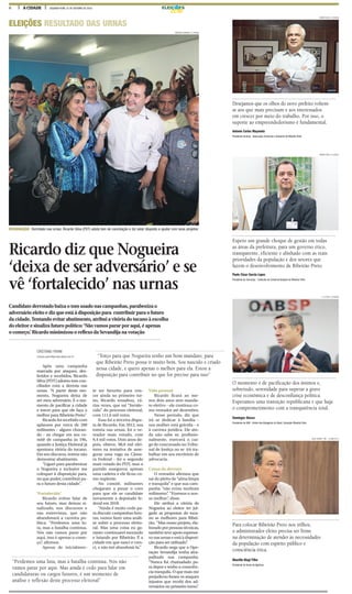6 A CIDADE SEGUNDA-FEIRA, 31 DE OUTUBRO DE 2016 ELEIÇ ES
Desejamos que os olhos do novo prefeito voltem-
se aos que mais precisam e aos interessados
em crescer por meio do trabalho. Por isso, o
suporte ao empreendedorismo é fundamental.
Antonio Carlos Maçoneto
Presidente da Acirp - Associação Comercial e Industrial de Ribeirão Preto
Espero um grande choque de gestão em todas
as áreas da prefeitura, para um governo ético,
transparente, eficiente e alinhado com as reais
prioridades da população e dos setores que
fazem o desenvolvimento de Ribeirão Preto.
Paulo César Garcia Lopes
Presidente do Sincovarp – Sindicato do Comércio Varejista de Ribeirão Preto
O momento é de pacificação dos ânimos e,
sobretudo, serenidade para superar a grave
crise econômica e de desconfiança política.
Esperamos uma transição republicana e que haja
o comprometimento com a transparência total.
Domingos Stocco
Presidente da OAB - Ordem dos Advogados do Brasil, Subseção Ribeirão Preto
Para colocar Ribeirão Preto nos trilhos,
o administrador eleito precisa ser firme
na determinação de atender às necessidades
da população com espírito público e
consciência ética.
Maurilio Biagi Filho
Presidente de Honra da Agrishow
Ricardo diz que Nogueira
‘deixa de ser adversário’ e se
vê ‘fortalecido’ nas urnas
ELEIÇÕES RESULTADO DAS URNAS
CRISTIANO PAVINI
cristiano.pavini@jornalacidade.com.br
Após uma campanha
marcada por ataques, des-
feridos e recebidos, Ricardo
Silva (PDT) adotou tom con-
ciliador com a derrota nas
urnas. “A partir deste mo-
mento, Nogueira deixa de
ser meu adversário. É o mo-
mento de pacificar a cidade
e torcer para que ele faça o
melhor para Ribeirão Preto.”
Ricardo foi recebido com
aplausos por cerca de 200
militantes - alguns choran-
do - ao chegar em seu co-
mitê de campanha às 19h,
quando a Justiça Eleitoral já
apontava vitória do tucano.
Em seu discurso, tentou não
demostrar abatimento.
“Liguei para parabenizar
o Nogueira e inclusive me
coloquei à disposição para,
no que puder, contribuir pa-
ra o futuro desta cidade”.
‘Fortalecido’
Ricardo evitou falar de
seu futuro, mas deixou si-
nalizado, nos discursos e
nas entrevistas, que não
abandonará a carreira po-
lítica. “Perdemos uma lu-
ta, mas a batalha continua.
Nós não vamos parar por
aqui, isso é apenas o come-
ço”, afirmou.
Apesar de inicialmen-
te ser favorito para ven-
cer ainda no primeiro tur-
no, Ricardo ressaltou, vá-
rias vezes, que sai “fortale-
cido” do processo eleitoral,
com 111,6 mil votos.
Essa foi a terceira dispu-
ta de Ricardo. Em 2012, sua
estreia nas urnas, foi o ve-
reador mais votado, com
9,4 mil votos. Dois anos de-
pois, obteve, 98,8 mil elei-
tores na tentativa de asse-
gurar uma vaga na Câma-
ra Federal - foi o segundo
mais votado do PDT, mas o
partido assegurou apenas
uma cadeira e ele ficou co-
mo suplente.
No comitê, militantes
chegaram a puxar o coro
para que ele se candidate
novamente a deputado fe-
deral em 2018.
“Ainda é muito cedo pa-
ra discutir campanhas futu-
ras, vamos fazer uma análi-
se sobre o processo eleito-
ral. Mas uma coisa eu ga-
ranto: continuarei morando
e lutando por Ribeirão. É a
cidade em que nasci e cres-
ci, e não irei abandoná-la.”
Vida pessoal
Ricardo ficará ao me-
nos dois anos sem manda-
to eletivo - ele continua co-
mo vereador até dezembro.
Nesse período, diz que
irá se dedicar à família -
sua mulher está grávida - e
à carreira jurídica. Ele ain-
da não sabe se, profissio-
nalmente, exercerá o car-
go de concursado no Tribu-
nal de Justiça ou se irá tra-
balhar em seu escritório de
advocacia.
Causa da derrota
O vereador afirmou que
sai do pleito de “alma limpa
e tranquila” e que sua cam-
panha “não errou nenhum
milímetro”. “Fizemos o nos-
so melhor”, disse.
Ele atribui a vitória de
Nogueira ao eleitor ter jul-
gado as propostas do tuca-
no as melhores para Ribei-
rão. “Mas nosso projeto, ela-
borado por pessoas técnicas,
também teve apoio expressi-
vo nas urnas e está à disposi-
ção para ser utilizado”.
Ricardo nega que a Ope-
ração Sevandija tenha atra-
palhado sua campanha.
“Nunca fui chamadado pa-
ra depor e tenho a consciên-
cia tranquila. O que mais me
prejudicou foram os ataques
injustos que recebi dos ad-
versários no primeiro turno”.
Candidato derrotado baixa o tom usado nas campanhas, parabeniza o
adversário eleito e diz que está à disposição para contribuir para o futuro
da cidade. Tentando evitar abatimento, atribui a vitória do tucano à escolha
do eleitor e sinaliza futuro político: ‘Não vamos parar por aqui, é apenas
o começo.’ Ricardo minimizou o reflexo da Sevandija na votação
MATHEUS URENHA / A CIDADE
RESIGNAÇÃO Derrotado nas urnas, Ricardo Silva (PDT) adota tom de conciliação e diz estar disposto a ajudar com seus projetos
“Perdemos uma luta, mas a batalha continua. Nós não
vamos parar por aqui. Mas ainda é cedo para falar em
candidaturas ou cargos futuros, é um momento de
análise e reflexão deste processo eleitoral”
“Torço para que Nogueira tenho um bom mandato, para
que Ribeirão Preto possa ir muito bem. Sou nascido e criado
nessa cidade, e quero apenas o melhor para ela. Estou à
disposição para contribuir no que for preciso para isso”
WEBER SIAN / A CIDADE
WEBER SIAN / A CIDADE
F.L.PITON / A CIDADE
SILVA JUNIOR / ME - 10.ABR.2013
 