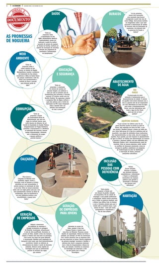 2 A CIDADE SEGUNDA-FEIRA, 31 DE OUTUBRO DE 2016
BURACOSSAÚDE
ABASTECIMENTO
DE ÁGUA
CALÇADÃO
HABITAÇÃO
··
DOCUMENTO
JORNAL É
INCLUSÃO
DAS
PESSOAS COM
DEFICIÊNCIA
GERAÇÃO
DE EMPREGOS
CORRUPÇÃO
MEIO
AMBIENTE
GERAÇÃO
DE EMPREGOS
PARA JOVENS
EDUCAÇÃO
E SEGURANÇA
“Entre as
propostas estão
a implantação de três
AMEs (Ambulatórios Médicos
Especializados), sendo um
dedicado à saúde da mulher;
aumento do número de equipes
de Saúde da Família; melhoria no
sistema de marcação de consultas;
atenção aos programas de
prevenção e humanização
do atendimento.”
“Vamos
buscar soluções
técnicas e projetos
que eliminem barreiras
arquitetônicas e urbanísticas
e façam as adequações
necessárias nos espaços
públicos para garantir a
locomoção e circulação
das pessoas com
deficiência.”
“Será preciso
recuperar a Cohab com
um choque de gestão, redução
de desperdício, fim do cabide de
empregos e uma gestão profissional
e competente. Vamos buscar parcerias
com a CDHU, do governo estadual, com
o Minha Casa Minha Vida, do federal,
e com a iniciativa privada para que a
Cohab volte a construir casas, o que
deixou de fazer – tudo com muita
transparência e respeitando a
fila da casa própria.”
Reduzir a burocracia
da prefeitura às empresas e
divulgar fortemente as vantagens
de Ribeirão: localização, infraestrutura
e mão de obra qualificada. Aumentar os
cursos da Fatec, ampliar a Etec dos Campos
Elíseos e instalar uma nova Etec no município.
Com cursos nas áreas das quais Ribeirão
é vocacionada. Batalhar pela ampliação do
Aeroporto Leite Lopes, que trará desenvolvimento
econômico. Investir na melhoria da
infraestrutura da cidade. A partir da demanda
existente, oferecer cursos rápidos de
reciclagem para que os profissionais
possam se encaixar nas vagas
que existem.
“Já nos primeiros
meses será necessária
uma operação tapa-buraco
emergencial a partir das vias de
maior tráfego. Será preciso também
um diagnóstico sobre o que está
causando a deterioração do asfalto.
Os recursos virão da priorização do
orçamento e da parceria com
os governos do Estado e
federal.”
“Entre as
propostas: criação
da Controladoria-Geral da
Administração, que será um
órgão de controle interno, para
coibir desvios de dinheiro; de um
Comitê de Qualidade de Gestão Pública;
obrigatoriedade de Pregão Eletrônico;
aumentar a transparência e a eficiência
na aplicação dos recursos; nomear
equipe comprometida e eficiente,
sem o loteamento de cargos
a grupos políticos e
punindo desvios.”
“Entre as
propostas estão a
coleta seletiva de lixo;
buscar, no âmbito da Região
Metropolitana, resolver o problema
do tratamento do lixo urbano;
transformar a Mata de Santa Tereza
em parque; modernizar a rede do
Daerp com monitoramento e
controle de fluxo e pressão
para diminuir perda de
água.”
AQUÍFERO GUARANI
“O que ocorreu nos últimos anos foi um
grave descuido quanto às perdas na rede do
Daerp, hoje estimada em torno de 50%, o que
tem levado o Aquífero Guarani a baixar um metro por
ano. Outra falha grave foi o fato de a prefeitura não ter
assumido o seu papel de mediadora nesse contencioso
dos empreendimentos na zona Leste, área de recarga do
aquífero. Essa questão, que tem impacto no abastecimento
de água no futuro, se tratada com determinação, de maneira
a conciliar o interesse público, tão bem defendido pelo
Ministério Público, com o desenvolvimento, pode ser
resolvida. Entre as nossas propostas, estão: mediar
os conflitos de interesses envolvendo a área de
recarga do aquífero; estabelecer um programa
de modernização da rede de distribuição
e reservação do Daerp; promover
campanhas educativas.”
RIO
PARDO
“A preservação do meio
ambiente é fundamental para o
desenvolvimento da cidade. O volume
do aquífero está sendo rebaixado ano a
ano e o governo tem de ser responsável
por criar alternativas de reuso da água
para evitar o desabastecimento.
Assim, uma das alternativas será
tratar a água do Rio Pardo
para que ela se torne
potável.”
Aumentar os cursos da
Fatec, ampliar a Etec dos
Campos Elíseos e instalar uma
nova Etec em Ribeirão. Promover cursos
rápidos de capacitação. Através da Fortec e
também, por exemplo, do Polo da Construção
Civil. Formar parcerias com as empresas para
que elas absorvam os jovens. Recriar programas
de primeiro emprego. Incentivar e facilitar a
abertura das micro e pequenas empresas.
Com a Sala do Empreendedor e Banco do
Povo, por exemplo. Incentivar as empresas
de tecnologia que absorvem a mão
de obra jovem com o Parque
Tecnológico.
“Entre as
propostas: a ampliação
do número de escolas em
jornada integral; um professor a
mais por sala no primeiro ano do
fundamental para aumentar a inclusão;
construir 15 creches, sendo uma em
Bonfim Paulista. Na segurança, ampliar
o programa Olho de Águia; unificar a
ação das polícias com o Centro de
Operações da PM; maior integração
entre a Guarda Civil e as
polícias; boa iluminação
de ruas e praças.”
“Para tornar o
Calçadão de Ribeirão mais
acolhedor, seguro, bonito e
funcional, onde as pessoas se sintam
atendidas em suas necessidades, é
preciso avançar na valorização de toda
a sua área. Entre as nossas propostas
estão criar um órgão gestor para que, com
bom planejamento, termine as obras de
revitalização, além de transformá-lo
em uma referência turística, com
acessibilidade e espaço para
todos.”
AS PROMESSAS
DE NOGUEIRA
 