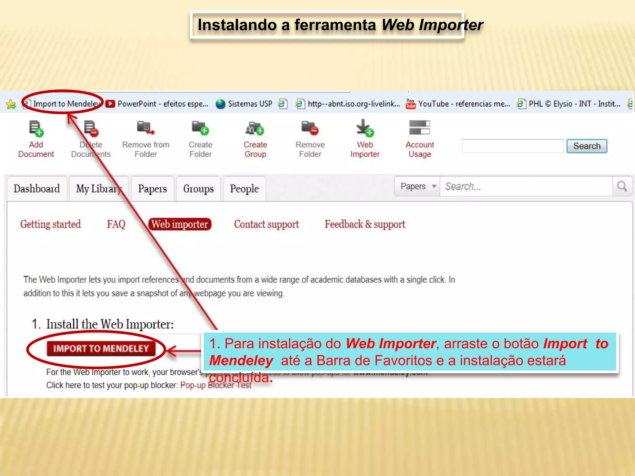 Instalando a ferramenta Web Importer

1. Para instalação do Web Importer, arraste o botão Import to
Mendeley até a Barra de Favoritos e a instalação estará
concluída.

 