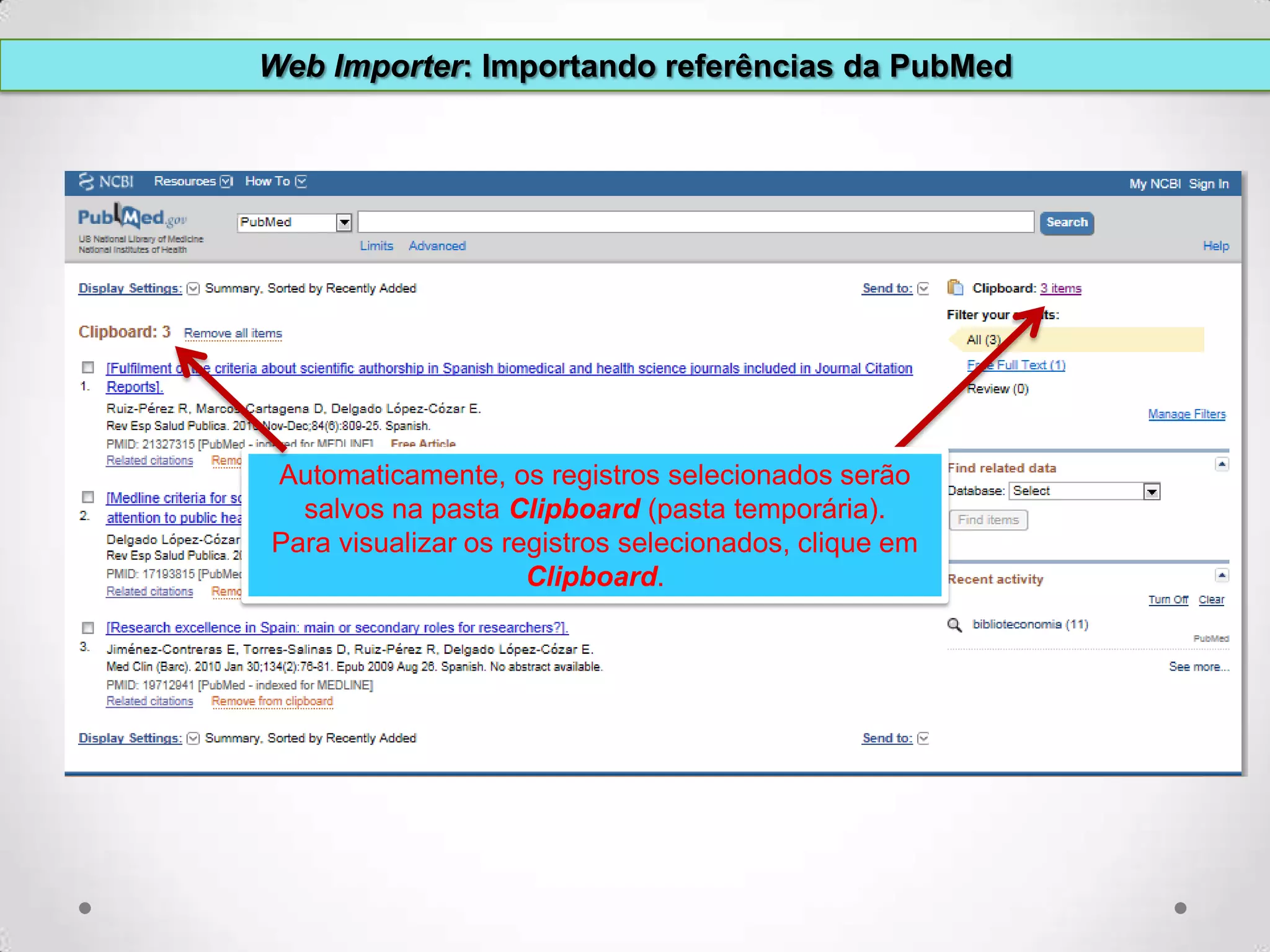 Web Importer: Importando referências da PubMed

Automaticamente, os registros selecionados serão
salvos na pasta Clipboard (pasta temporária).
Para visualizar os registros selecionados, clique em
Clipboard.

 