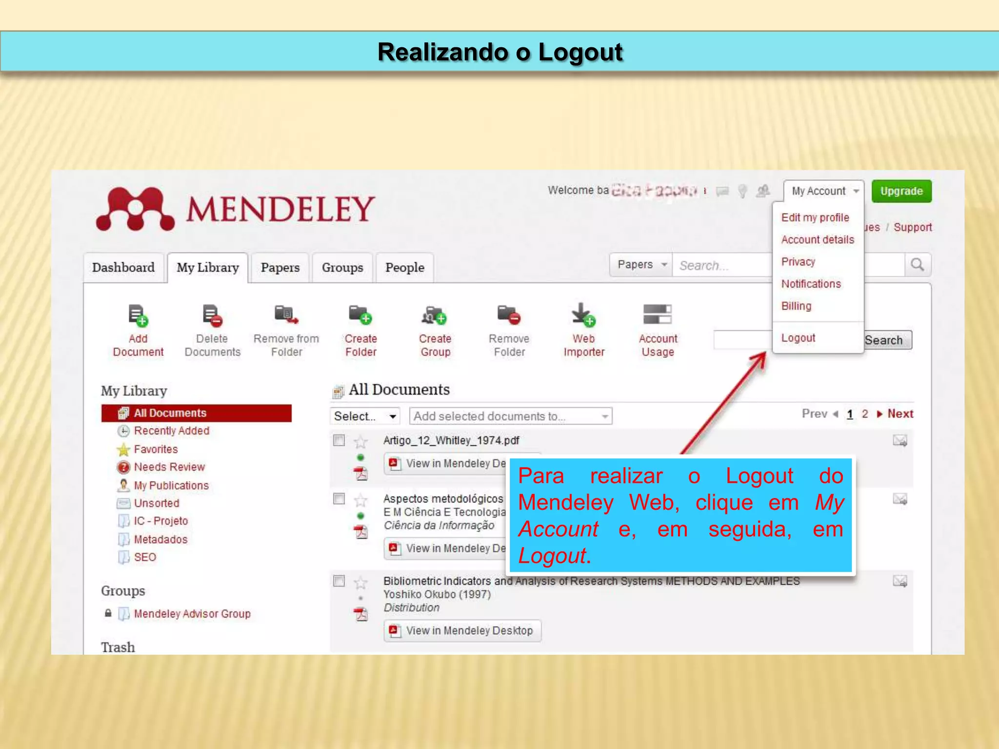 Realizando o Logout

Para realizar o Logout do
Mendeley Web, clique em My
Account e, em seguida, em
Logout.

 