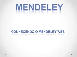 CONHECENDO O MENDELEY WEB

 