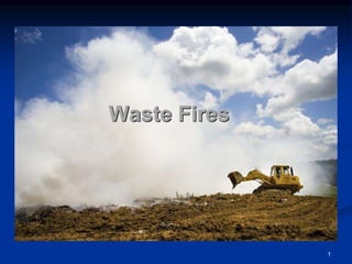 1
Waste Fires
 