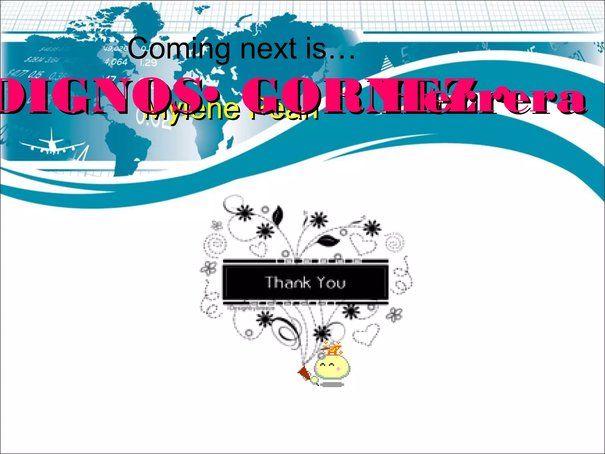 Mylene PearlMylene PearlDIGNOSDIGNOS GORNEZGORNEZ HerreraHerrera
Coming next is…
 