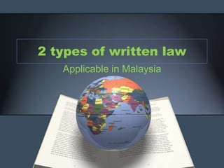 2 types of written law
Applicable in Malaysia

 