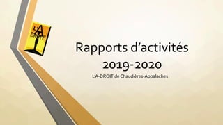 Rapports d’activités
2019-2020
L’A-DROIT de Chaudières-Appalaches
 