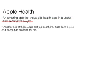 **Another one of those apps that just sits there, that I cant delete
and doesnt do anything for me.
An amazing app that visualizes health data in a useful
and informative way!**
Apple Health
 