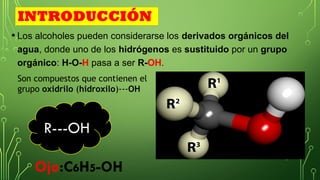INTRODUCCIÓN
• Los alcoholes pueden considerarse los derivados orgánicos del
agua, donde uno de los hidrógenos es sustituido por un grupo
orgánico: H-O-H pasa a ser R-OH.
4
R---OH
Son compuestos que contienen el
grupo oxidrilo (hidroxilo)---OH
Ojo:C6H5-OH
 
