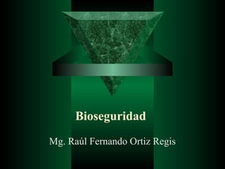 Bioseguridad
Mg. Raúl Fernando Ortiz Regis
 