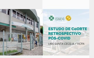 ESTUDO DE CoORTE
RETROSPECTIVO
PÓS-COVID
UBS SANTA CECÍLIA / HCPA
 