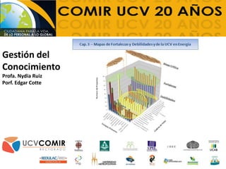 Gestión del
Conocimiento
Profa. Nydia Ruiz
Porf. Edgar Cotte
 