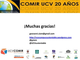 ¡Muchas gracias!
geovanni.siem@gmail.com
http://ucvcampussustentable.wordpress.com
@gsiem
@UCVsustentable
 