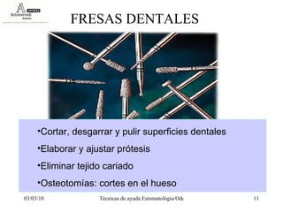 FRESAS DENTALES Cortar, desgarrar y pulir superficies dentales Elaborar y ajustar prótesis Eliminar tejido cariado Osteotomías: cortes en el hueso 
