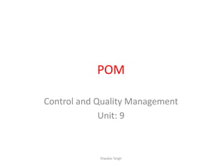 POM
Control and Quality Management
Unit: 9
Diwakar Singh
 