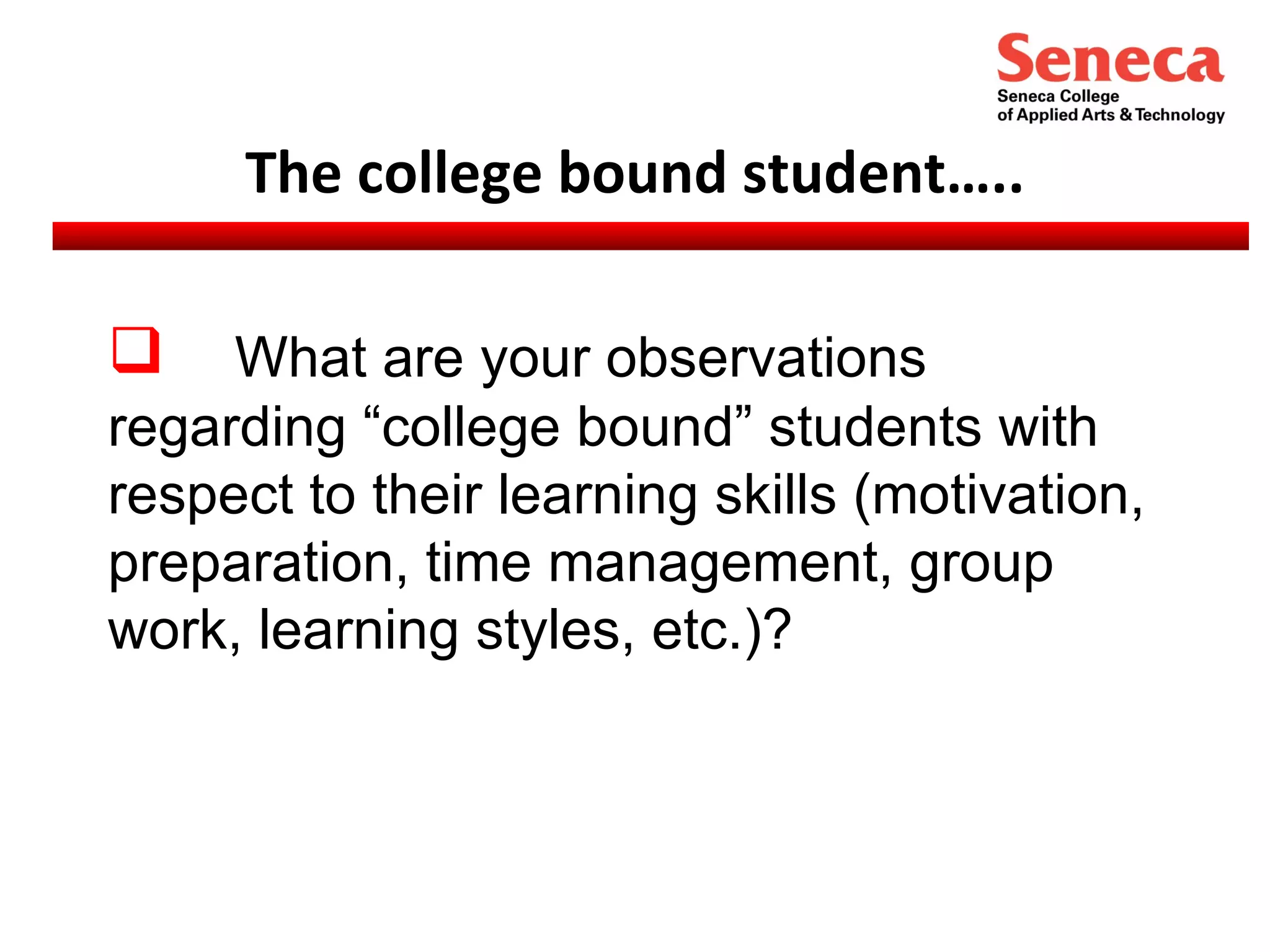 The college bound student….. What are your observations regarding “college bound” students with respect to their learning skills (motivation, preparation, time management, group work, learning styles, etc.)? 