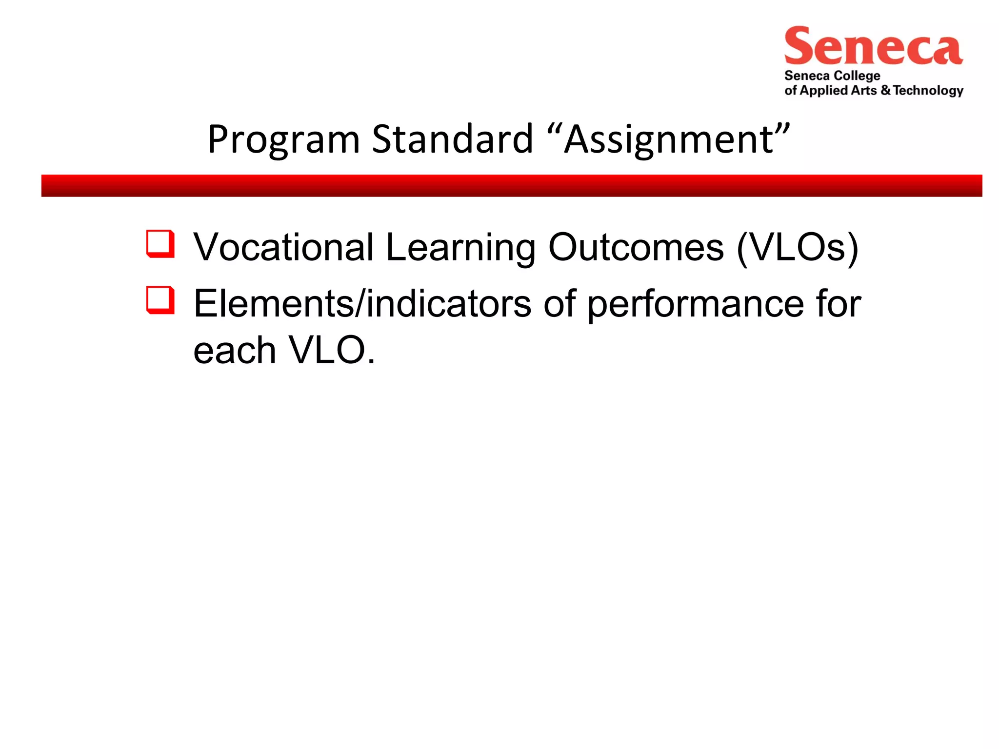 Program Standard “Assignment” Vocational Learning Outcomes (VLOs) Elements/indicators of performance for each VLO. 