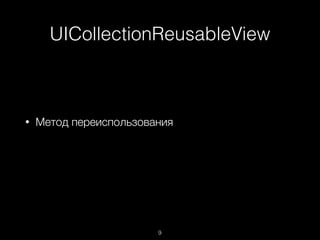 UICollectionReusableView
9
• Метод переиспользования
 