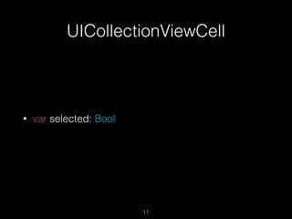 UICollectionViewCell
11
• var selected: Bool
 