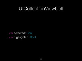 UICollectionViewCell
11
• var selected: Bool
• var highlighted: Bool
 