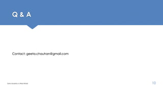 Q & A
Contact: geeta.chauhan@gmail.com
Data Analytics in Real World 10
 