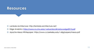 Resources
 Lambda Architecture: http://lambda-architecture.net/
 Edge Analytics: https://www.cs.cmu.edu/~satya/docdir/satya-edge2015.pdf
 Apache Mesos Whitepaper: https://www.cs.berkeley.edu/~alig/papers/mesos.pdf
Data Analytics in Real World 11
 
