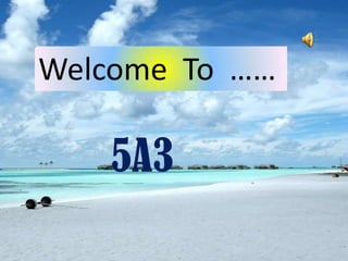 Welcome To ……

   5A3
 