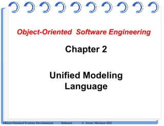 ObjectObject--Oriented Software EngineeringOriented Software Engineering
Chapter 2
Unified Modeling
Language
Object-Oriented Systems Development Bahrami © Irwin/ McGraw-Hill
 