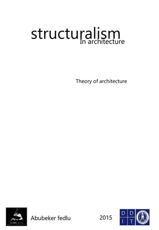 2
Structuralism Architecture Theory of Architecture
structuralism
In architecture
Theory of architecture
Abubeker fedlu 2015
 
