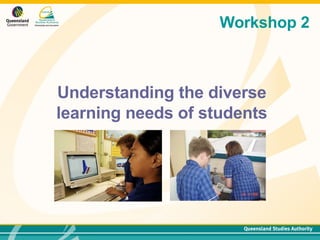 Understanding the diverse learning needs of students Workshop 2 