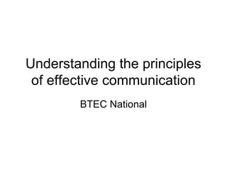 Understanding the principles 
of effective communication 
BTEC National 
 