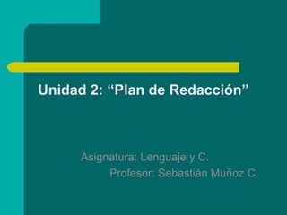 Unidad 2: “Plan de Redacción”



     Asignatura: Lenguaje y C.
          Profesor: Sebastián Muñoz C.
 