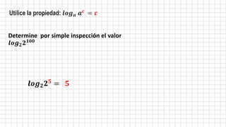 Utilice la propiedad: 𝒍𝒐𝒈𝒂 𝒂𝒄 = 𝒄
Determine por simple inspección el valor
𝒍𝒐𝒈𝟐𝟐𝟏𝟎𝟎
𝒍𝒐𝒈𝟐𝟐𝟓
= 𝟓
 