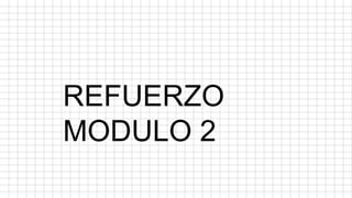 REFUERZO
MODULO 2
 