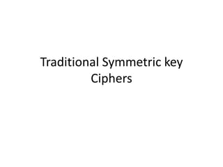 Traditional Symmetric key
Ciphers
 