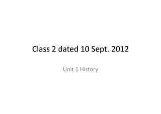 Class	
  2	
  dated	
  10	
  Sept.	
  2012	
  

              Unit	
  1	
  History	
  
 