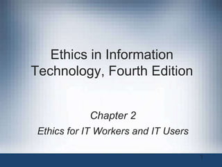 Ethics in Information
Technology, Fourth Edition
Chapter 2
Ethics for IT Workers and IT Users
1
 